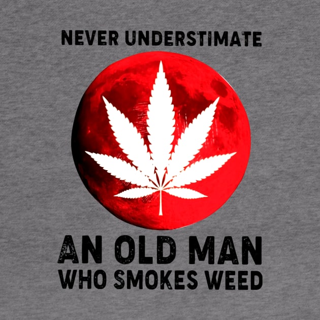 Never Underestimate An Old Man Who Smokes Weed by Phylis Lynn Spencer